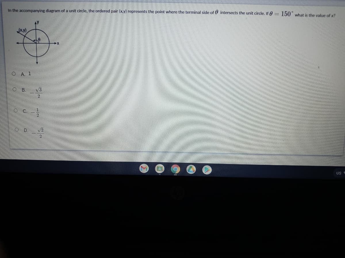 In the accompanying diagram of a unit circle, the ordered pair (x,y) represents the point where the terminal side of 0 intersects the unit circle. If 0 = 150° what is the value of x?
(x,y).
A. 1
OB.
V3
C.
O D.
V2
US
1/2
