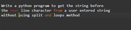 Write a python program to get the string before
the next line character from a user entered string
without using split and loops method
