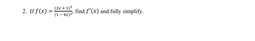 (2x + 1)3
(1 – 4x)2'
find f'(x) and fully simplify.
2. If f(x)
