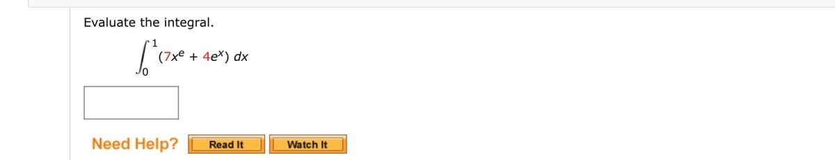 Evaluate the integral.
(7xe
+
4eX) dx
Need Help?
Read It
Watch It
