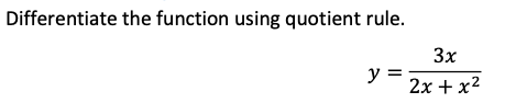 Differentiate the function using quotient rule.
3x
y =
2х + x2
