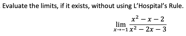 Evaluate the limits, if it exists, without using L'Hospital's Rule.
х2 — х — 2
lim
х--1 х2 — 2х — 3
-
