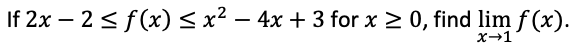 If 2x – 2 < f(x)<x² – 4x + 3 for x 2 0, find lim f (x).
x→1
