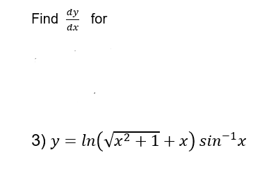 dy
Find
for
dx
3) y = In(vx² +1+x) sin¯'x
