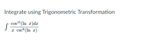 Integrate using Trigonometric Transformation
cos5(In z)dr
T csc® (ln æ)
