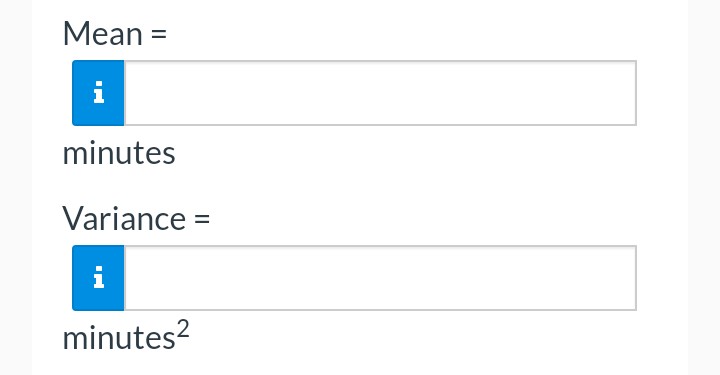 Mean =
i
minutes
Variance =
minutes²