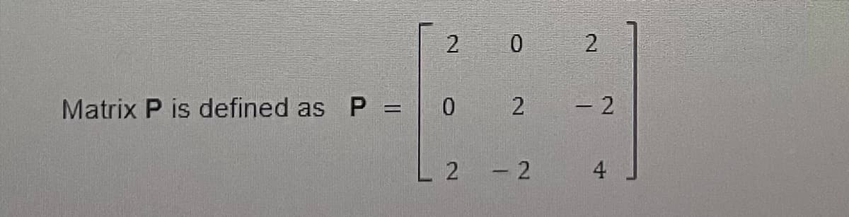 2 0
Matrix P is defined as P = 0
2
2 - 2
2
- 2
4