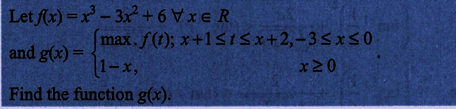 Let f(x)=x²-3x² +6\x=R
max. f(t);
and g(x) =
1-x,
Find the function g(x).
x+1≤t≤x+2,-3≤x≤0
x≥0