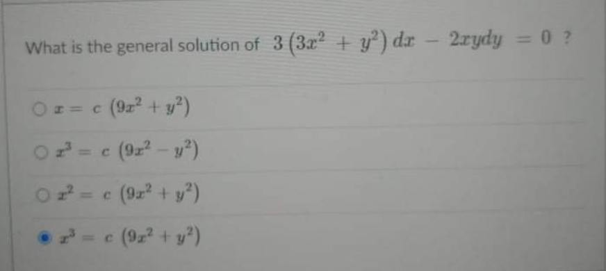 What is the general solution of 3 (3x² + y°) dx - 2rydy = 0 ?
I= c (9z2 + y²)
= c (9z2 - y)
= c (9z + y")
- c (9z2 + y")
