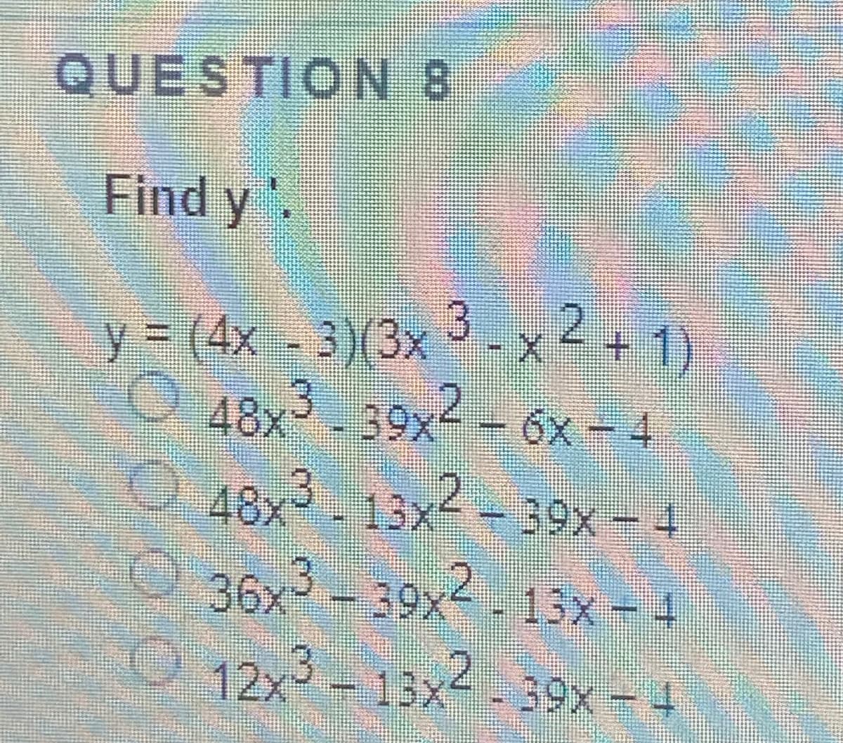 QUESTION 8
Find y.
y (4x - 3)(3x
5 -xZ+1)
3.
48x³ 39x2 - 6x -4
48x - 13x -39x-4
36x- 39x - 13x -4
12x-13x4- 39x = 4
