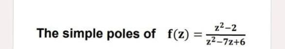 z2-2
The simple poles of f(z)
%D
z2-7z+6
