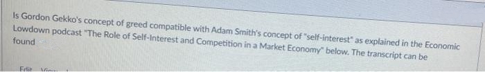 Is Gordon Gekko's concept of greed compatible with Adam Smith's concept of "self-interest" as explained in the Economic
Lowdown podcast "The Role of Self-Interest and Competition in a Market Economy" below. The transcript can be
found
Friit
