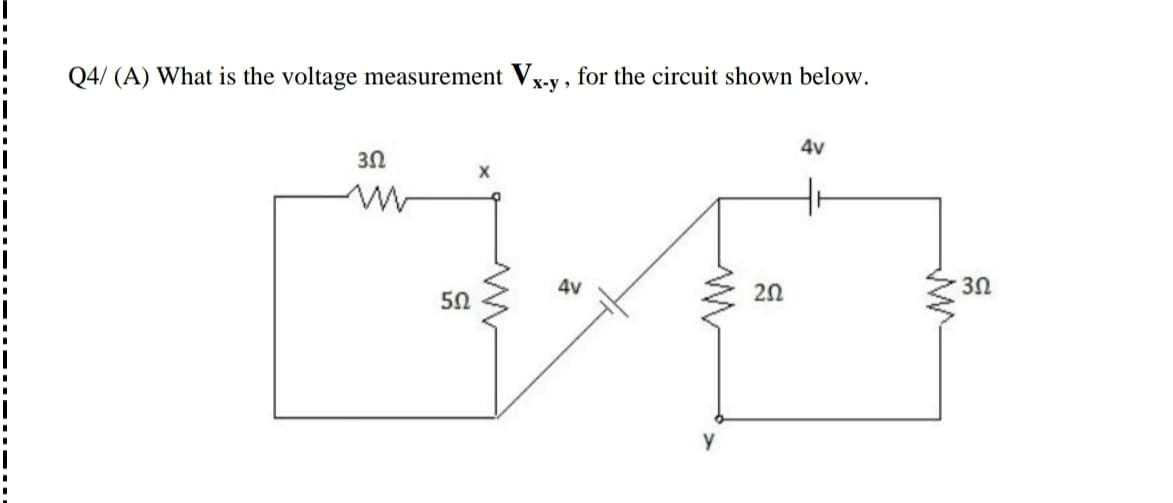 Q4/ (A) What is the voltage measurement Vx-y , for the circuit shown below.
4v
4v
20
50
y
