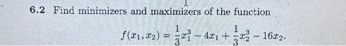 6.2 Find minimizers and maximizers of the function
1
f(x₁, x2) = x³ - 4x₁ + x²
- 16x2.
-