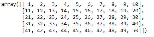 array([[1, 2, 3, 4, 5, 6, 7, 8, 9, 10],
[11, 12, 13, 14, 15, 16, 17, 18, 19, 20],
[21, 22, 23, 24, 25, 26, 27, 28, 29, 30],
[31, 32, 33, 34, 35, 36, 37, 38, 39, 40],
[41, 42, 43, 44, 45, 46, 47, 48, 49, 50]])