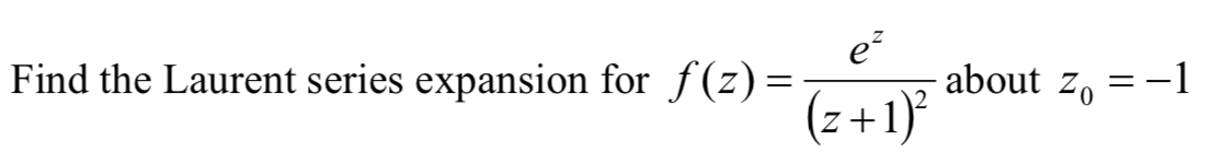 e
about zo
-1
Find the Laurent series expansion for f(z)=
(z+1)
