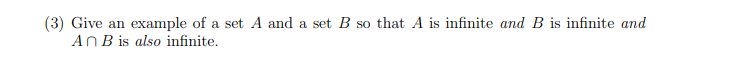 (3) Give an example of a set A and a set B so that A is infinite and B is infinite and
An B is also infinite.