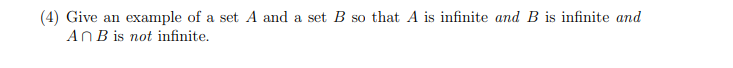 (4) Give an example of a set A and a set B so that A is infinite and B is infinite and
An B is not infinite.