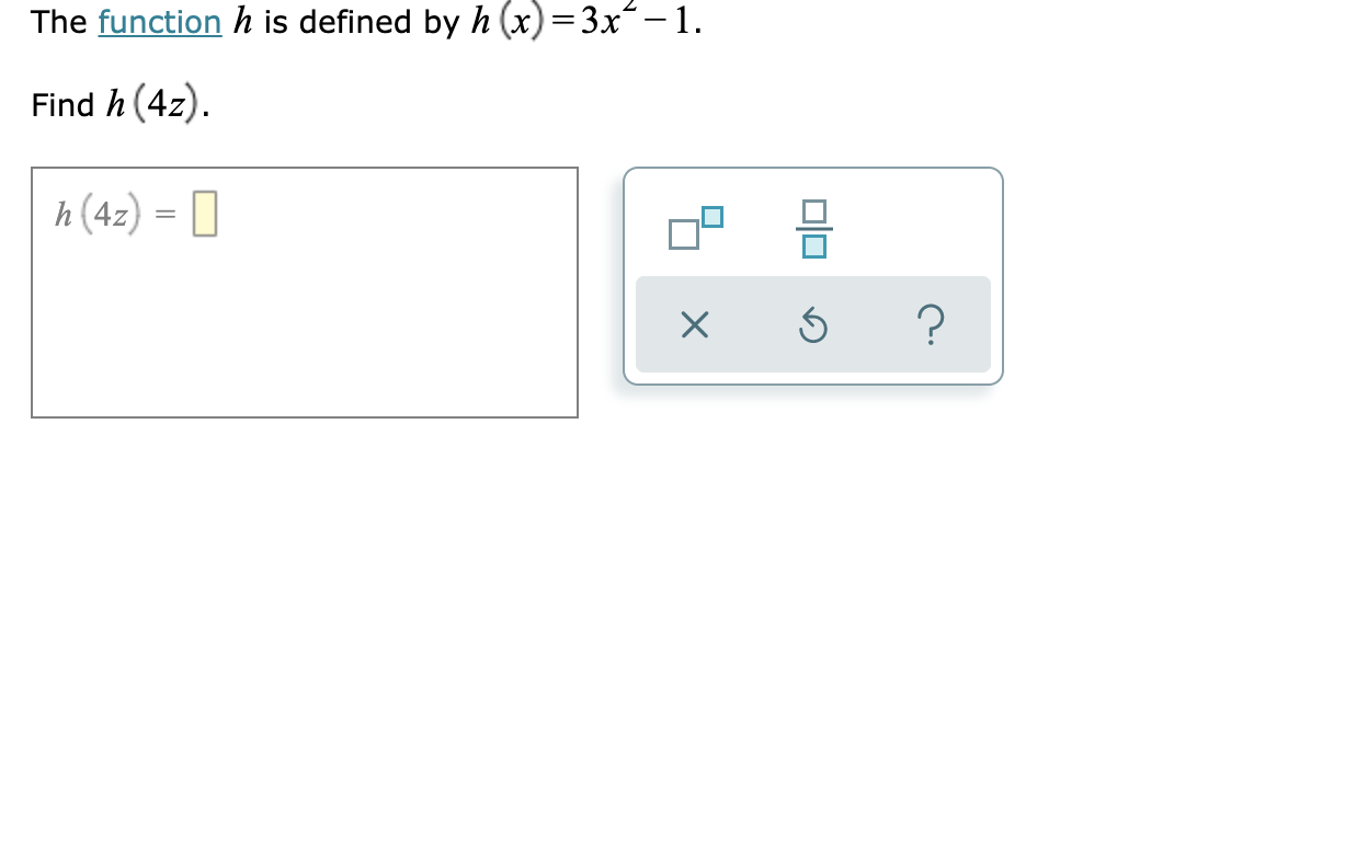 The function h is defined by h (x)=3x"-1
Find h (4z)
h(42)
?
X
