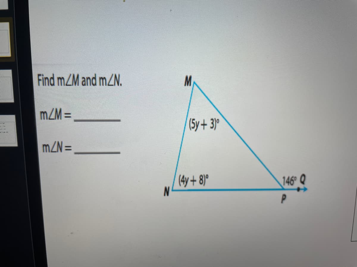 Find mZM and m/N.
M
m/M =
(5y+ 3)°
mZN=
(4y + 8)°
146 Q
P
