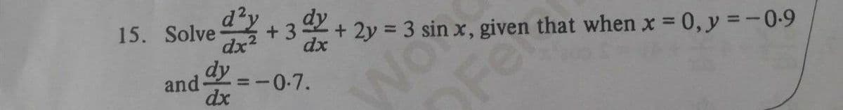 d?y
dy
15. Solve
dx2
dy
+ 3
dx
, given that when x = 0, y =-0-9
%3D
and
-0-7.
dx
OFer
