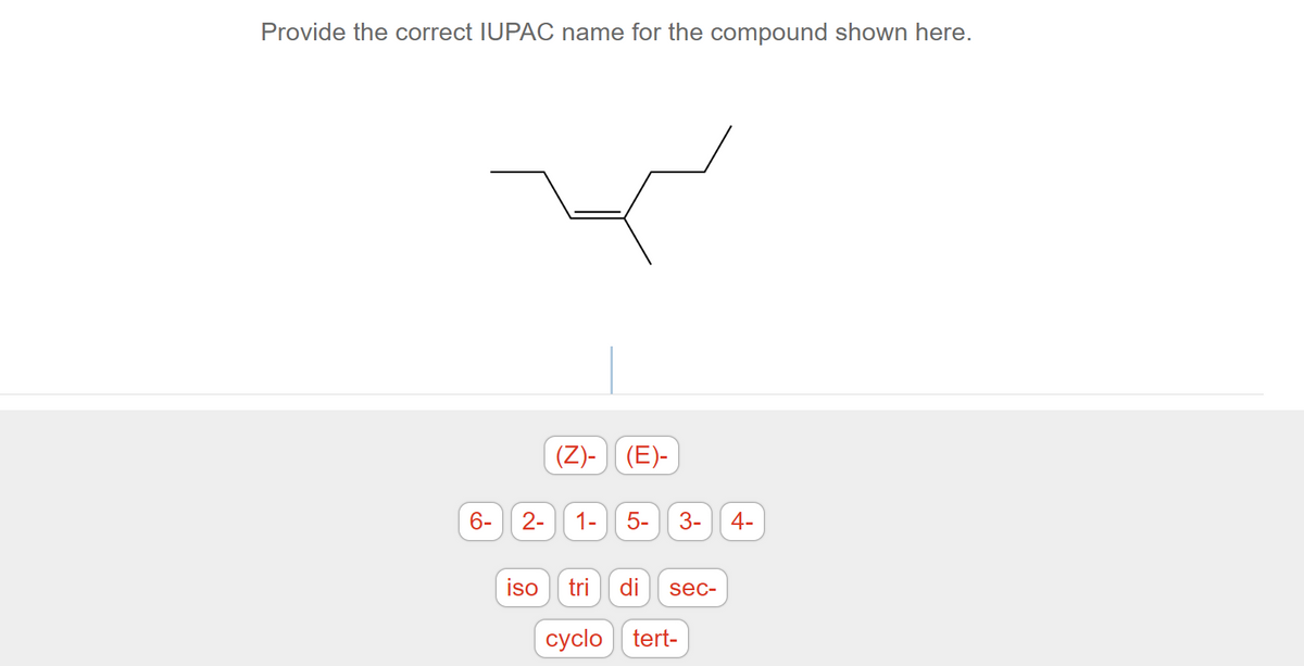 Provide the correct IUPAC name for the compound shown here.
6- 2-
(Z)-|(E)-
1-
5-
3- 4-
iso tri di sec-
cyclo
tert-