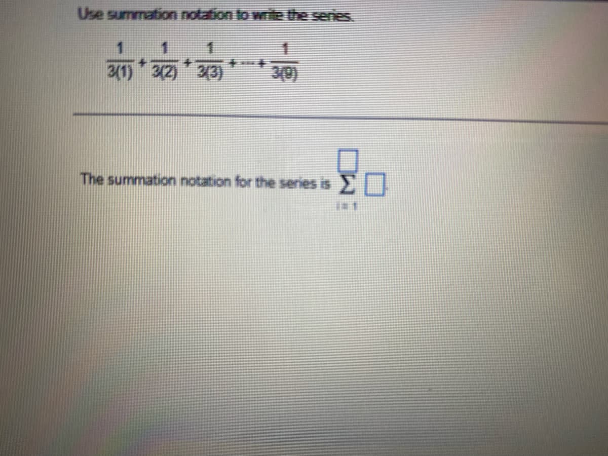 Use summation notation to write the series.
1.
3(1) 3(2) 3(3)
3(0)
The summation notation for the series is
