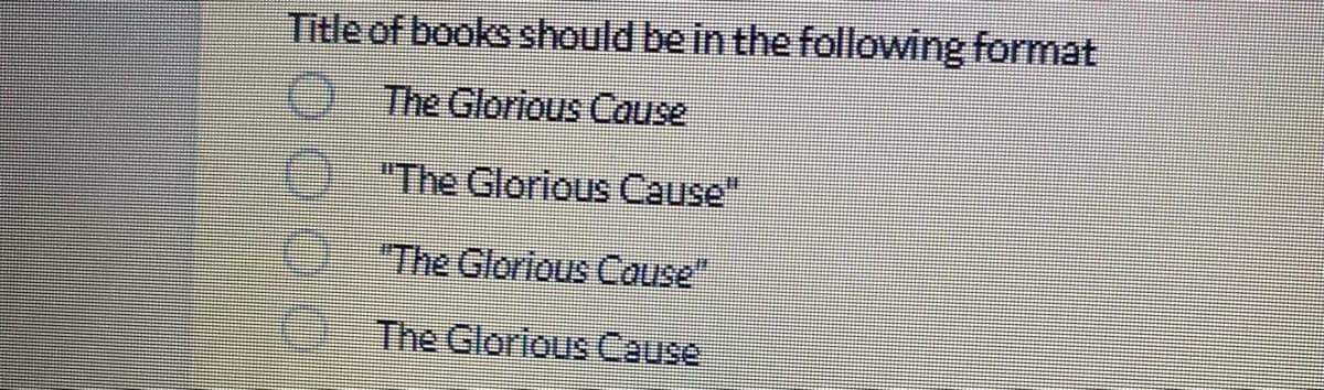 Title of books should be in the following format
The Glorious Cause
"The Glorious Cause"
The Glorious Couse"
The Glorious Cause