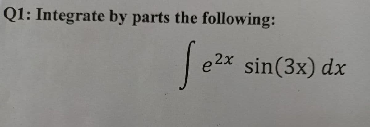 Q1: Integrate by parts the following:
Se²x
e2x sin(3x) dx