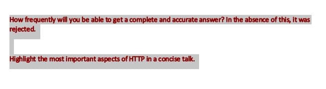 How frequently will you be able to get a complete and accurate answer? In the absence of this, it was
rejected.
Highlight the most important aspects of HTTP in a concise talk.
