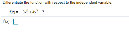 Differentiate the function with respect to the independent variable.
f(x) = - 3x° + 4x$ – 7
