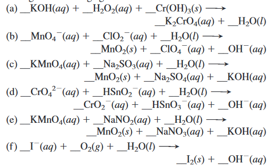 (а) _КОНаq) +_H,02(aq) + _Cr(ОН);(8)
_K,CrO4(aq) + __H,O(1)
(b) _MnO4¯(aq) + _CIO,¯(aq) +
_H2O(1)
_MnO2(s) + _CIO4 (aq) + _OH¯(aq)
-
_Na,SO3(aq) + _H,O(1)
MnO2(s) + _Na,SO,(aq) +
(c) _КMnО,(аq) +
— КОН(ад)
-
(d) _CrO,? (aq) +
HSNO2 (aq) + H2O(1)
CrO2 (aq) + _HSnO3¯(aq) +
ОН (ад)
(e) _NaNO2(aq) +_H2O(1) →
_KMnO4(aq) +
_MnO2(s) +_NaNO3(aq) + _KOH(aq)
-
(f) _I (aq) + _02(g) + _H2O(1) →
L(s) + _OH¯(aq)
