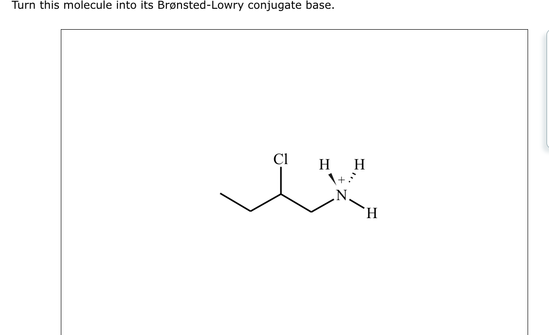 Turn this molecule into its Brønsted-Lowry conjugate base.
л
Cl
H H
H