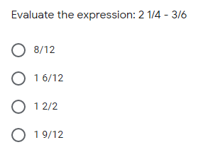 Evaluate the expression: 2 1/4 - 3/6
8/12
O 16/12
O 1 2/2
O 19/12
