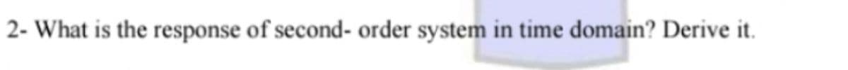 2- What is the response of second- order system in time domain? Derive it.
