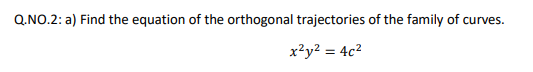 Q.NO.2: a) Find the equation of the orthogonal trajectories of the family of curves.
x²y² = 4c²
