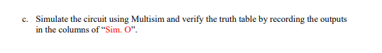 c. Simulate the circuit using Multisim and verify the truth table by recording the outputs
in the columns of "Sim. O".