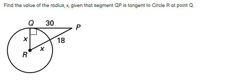 Find the value of the radius, x, given that segment QP is tangent to Circle R at point Q.
Q
30
18
R
