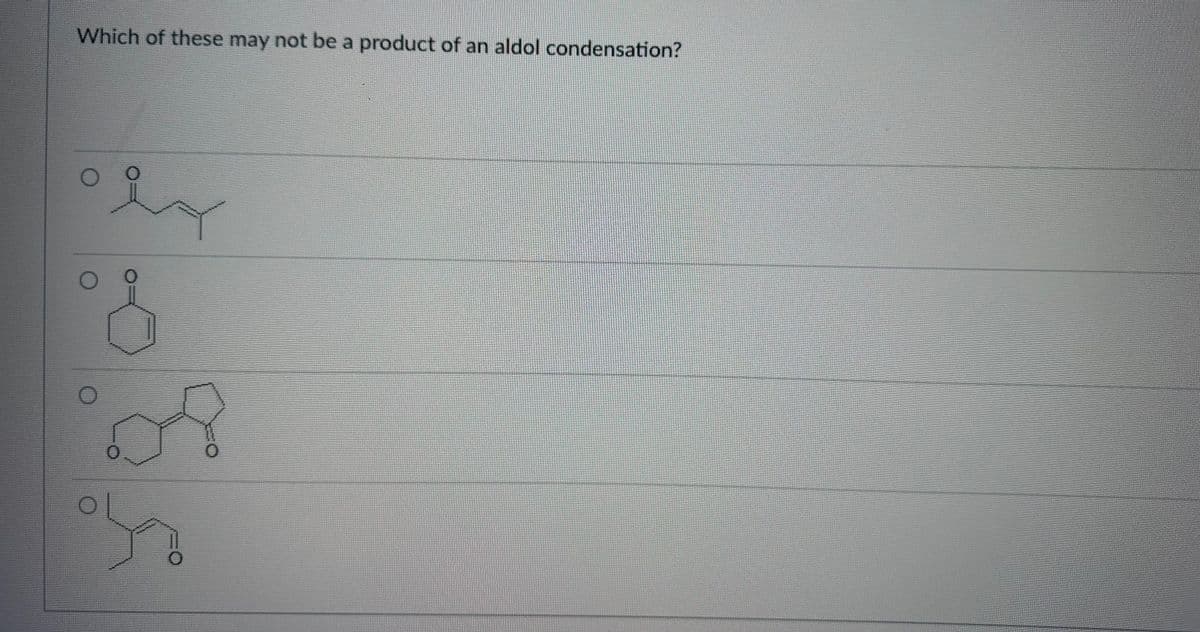 Which of these may not be a product of an aldol condensation?
O
es
0
0