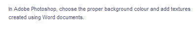In Adobe Photoshop, choose the proper background colour and add textures
created using Word documents.