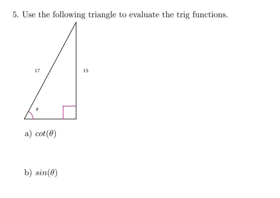 5. Use the following triangle to evaluate the trig functions.
17
15
a) cot(0)
b) sin(0)
