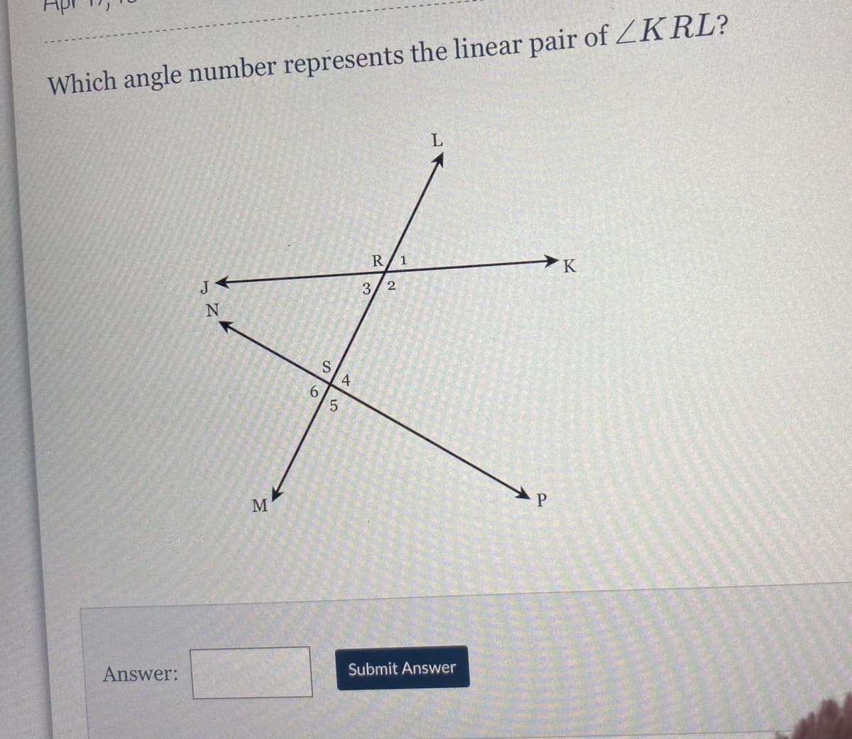 Which angle number represents the linear pair of ZK RL?
R/1
K
J
3/2
9.
M
Submit Answer
Answer:
