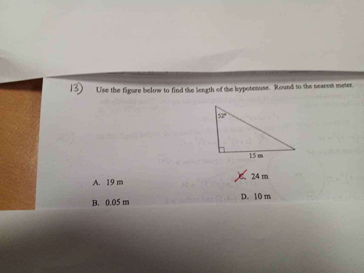 13)
Use the figure below to find the length of the hypotenuse. Round to the nearest meter.
529
15 m
A. 19 m
24 m
B. 0.05 m
8 ai zuriba ba (2) D. 10 m