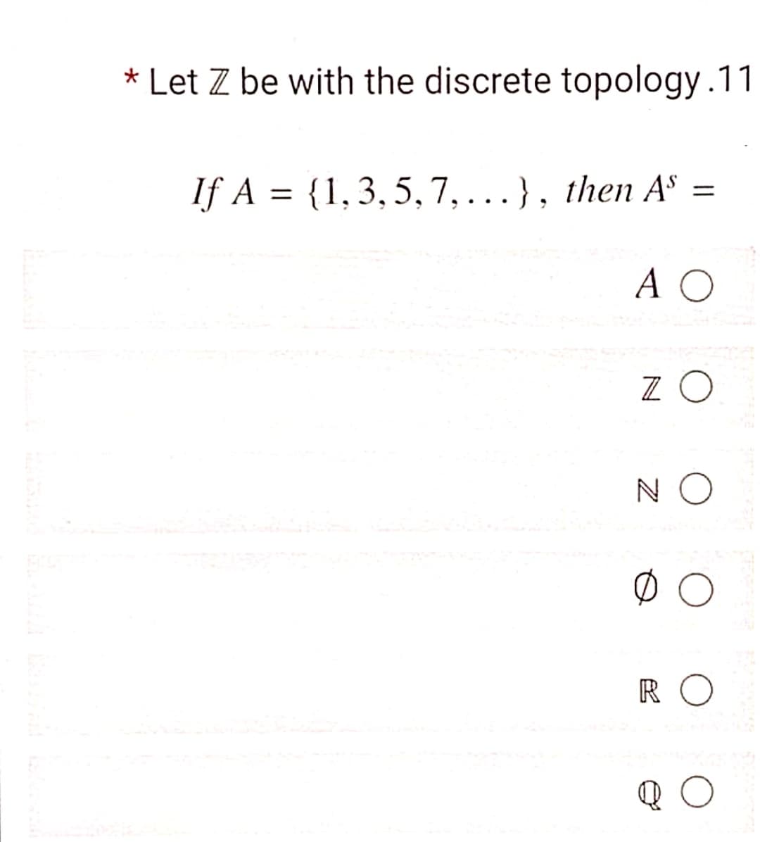 * Let Z be with the discrete topology.11
If A = {1,3,5, 7,...}, then Aº
%3D
%3D
A O
N O
R O
