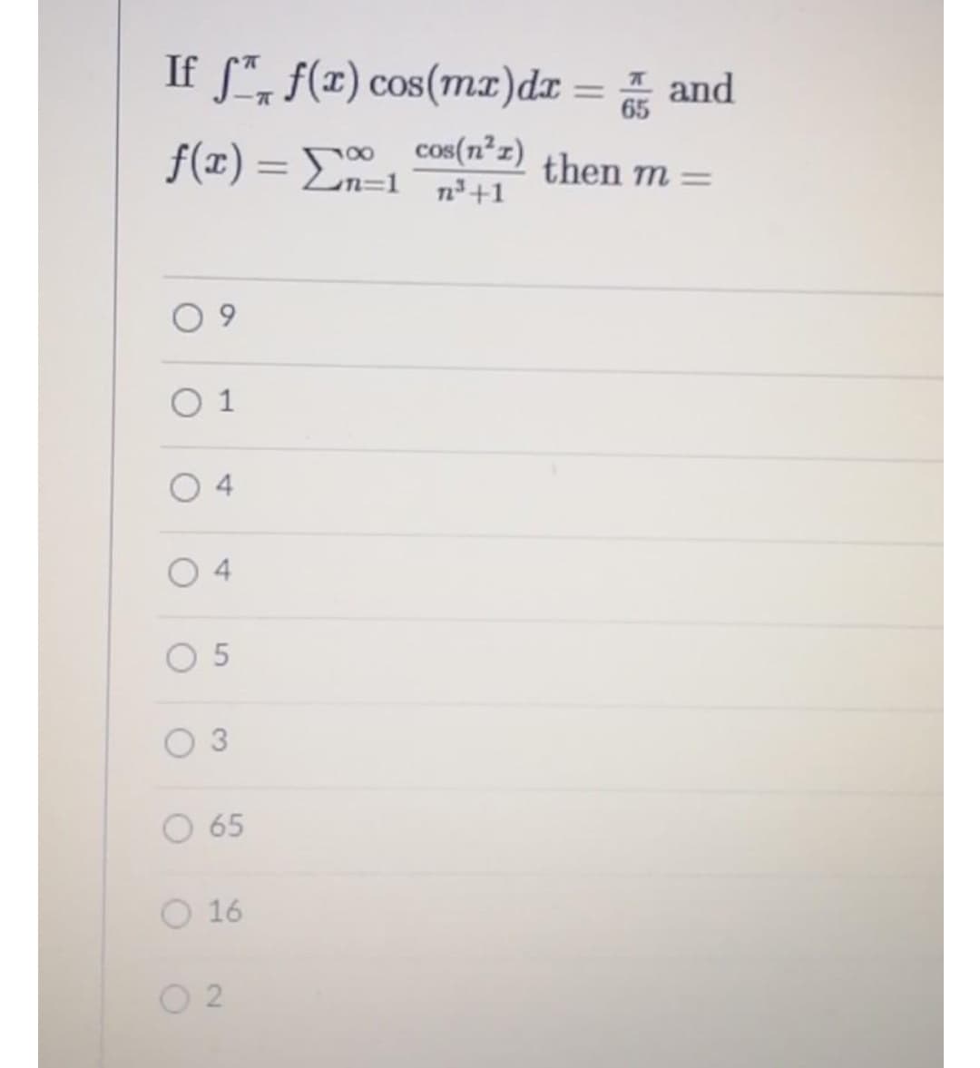 If f*, f(x) cos(mx)dr
and
=
%3D
65
f(1) =
cos(n²z)
n=1 _n³+1
then m
%3D
O 1
O 4
O 4
O 5
3
65
O 16
O 2
