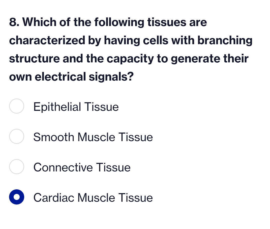 8. Which of the following tissues are
characterized by having cells with branching
structure and the capacity to generate their
own electrical signals?
Epithelial Tissue
Smooth Muscle Tissue
Connective Tissue
● Cardiac Muscle Tissue