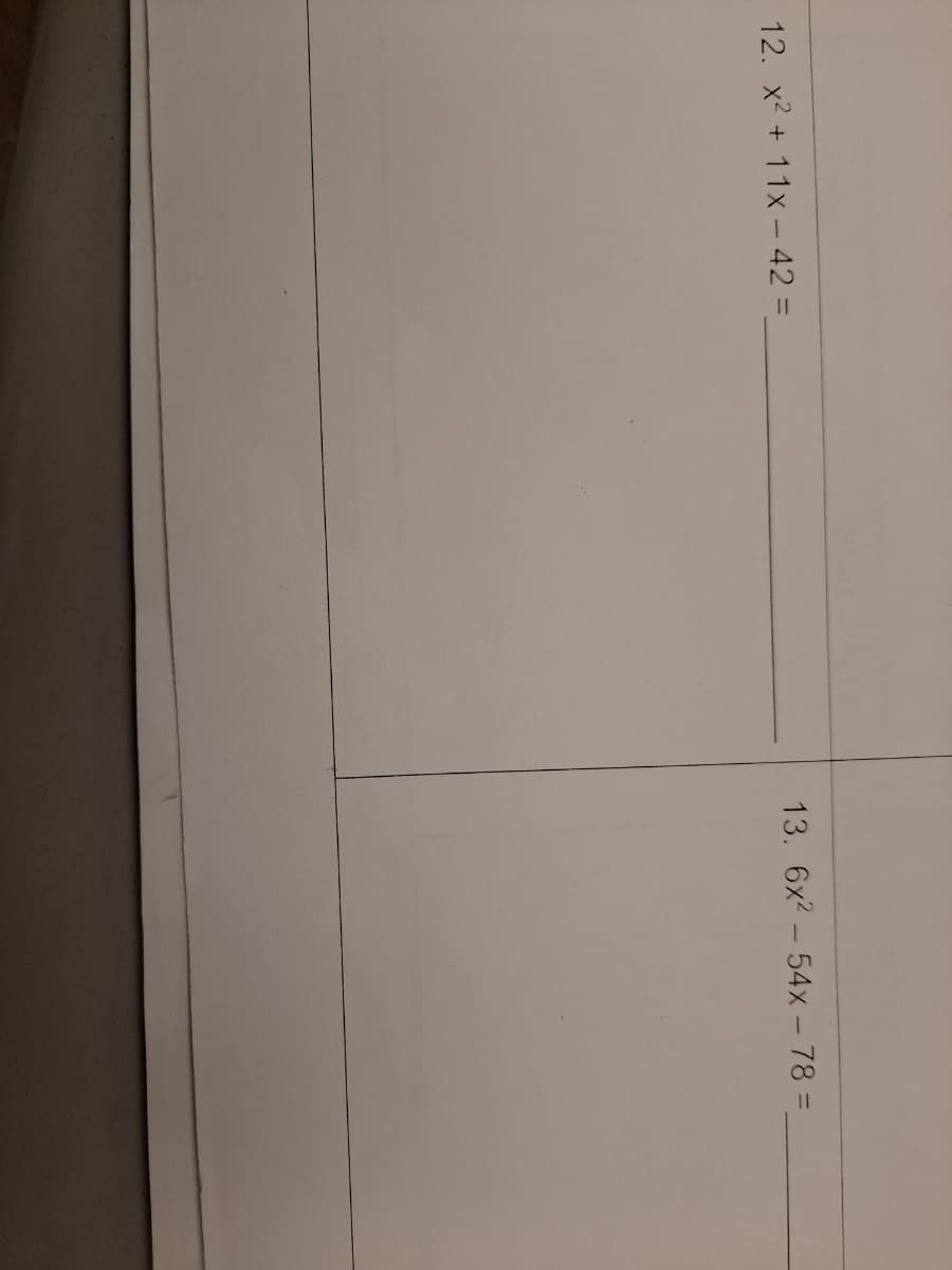 12. x2 + 11x- 42 =
13. 6x2-54x - 78 =
