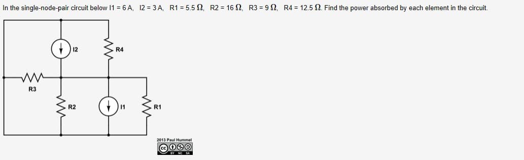 In the single-node-pair circuit below I1 = 6 A, 12 = 3 A, R1 = 5.5 N, R2 = 16 N, R3 = 9 N, R4 = 12.5 N. Find the power absorbed by each element in the circuit.
R4
R3
R2
R1
2013 Paul Hummel
