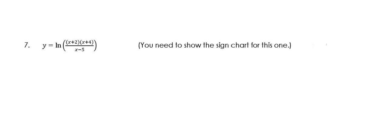 ((x+2)(x+4)*
y = In
(You need to show the sign chart for this one.)
7.
x-5
