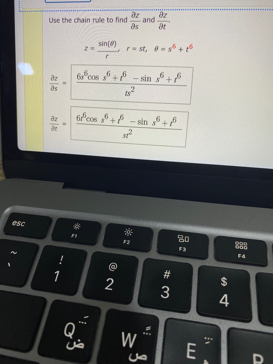 az
az
and
at
Use the chain rule to find
as
sin(8)
Z =
r = st, 0 = s6 + t6
6sºcos s6 + 6
sin s + 16
dz
COS
as
6:°cos s6 +6
sin s+ 6
6
az
at
esc
20
F1
000
000
F2
F3
F4
!
#
1
$
2
3
4
Q
W
E
